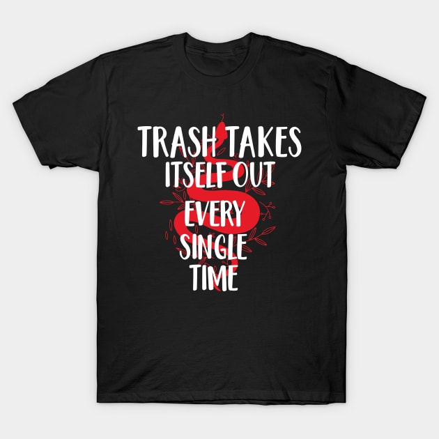 Trash Takes Itself Out Every Single Time T-Shirt by Pikalaolamotor